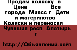 Продам коляску 2в1 › Цена ­ 10 000 - Все города, Миасс г. Дети и материнство » Коляски и переноски   . Чувашия респ.,Алатырь г.